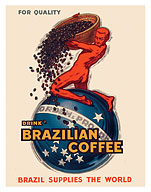Drink Brazilian Coffee - Brazil Supplies the World - c. 1931 - Fine Art Prints & Posters
